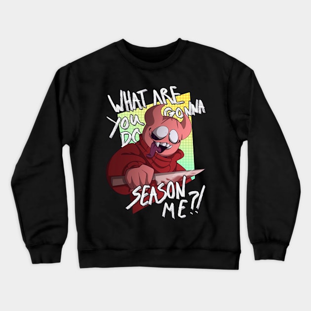 "What are you gonna do, season me?!" Crewneck Sweatshirt by BonetrixARTS